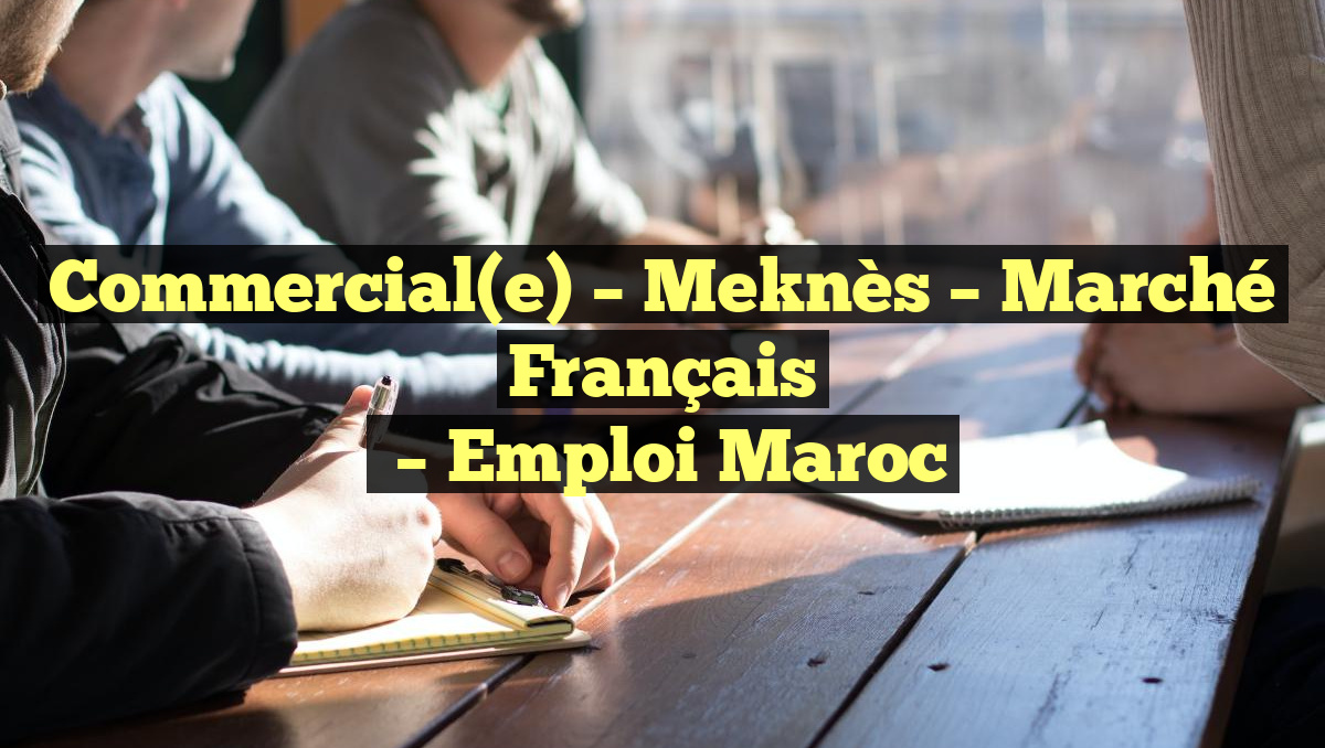 Commercial(e) – Meknès – Marché Français
– Emploi Maroc