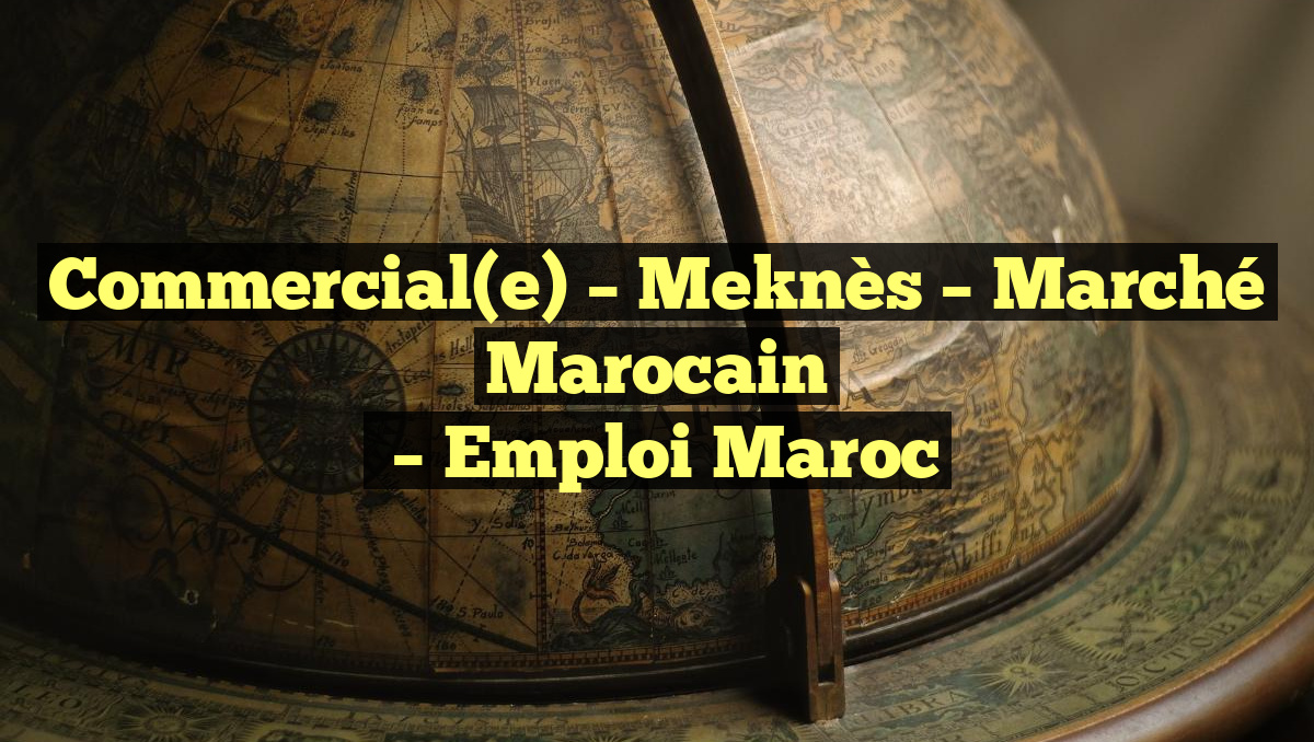 Commercial(e) – Meknès – Marché Marocain
– Emploi Maroc