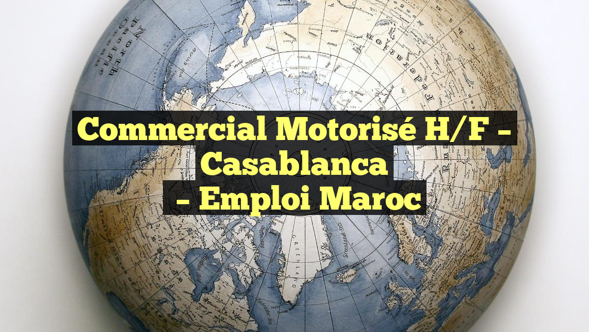 Commercial Motorisé H/F – Casablanca
– Emploi Maroc