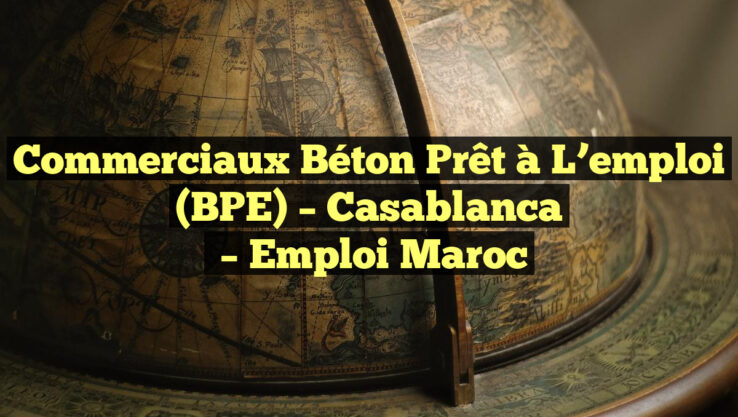 Commerciaux Béton Prêt à L’emploi (BPE) – Casablanca – Emploi Maroc Commerciaux Béton Prêt à L’emploi (BPE) – Casablanca
– Emploi Maroc