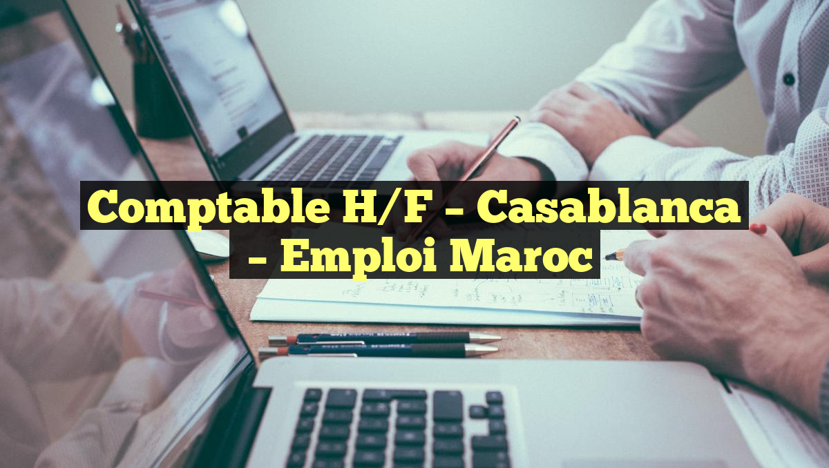 Comptable H/F – Casablanca
– Emploi Maroc