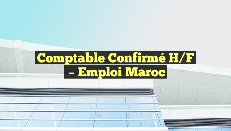 Comptable Confirmé H/F
– Emploi Maroc