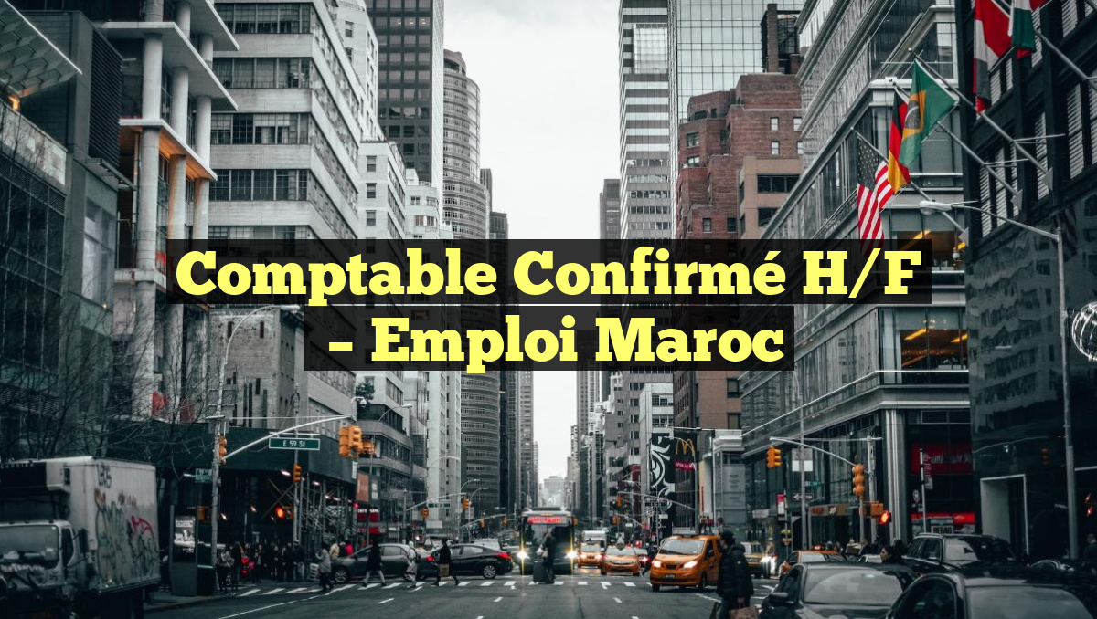 Comptable Confirmé H/F
– Emploi Maroc