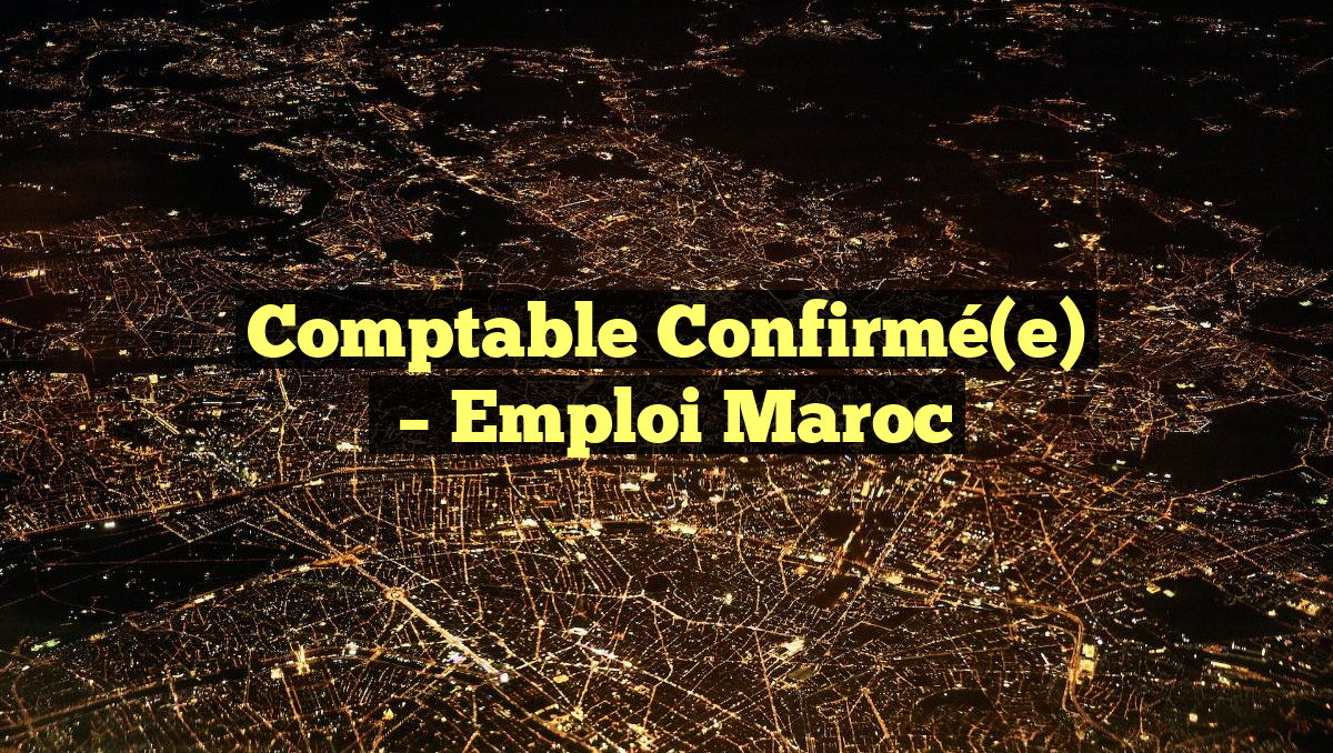 Comptable Confirmé(e)
– Emploi Maroc