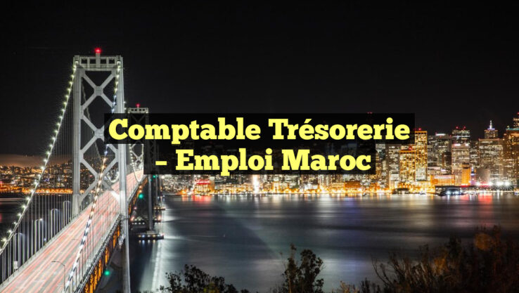 Comptable Trésorerie
– Emploi Maroc
