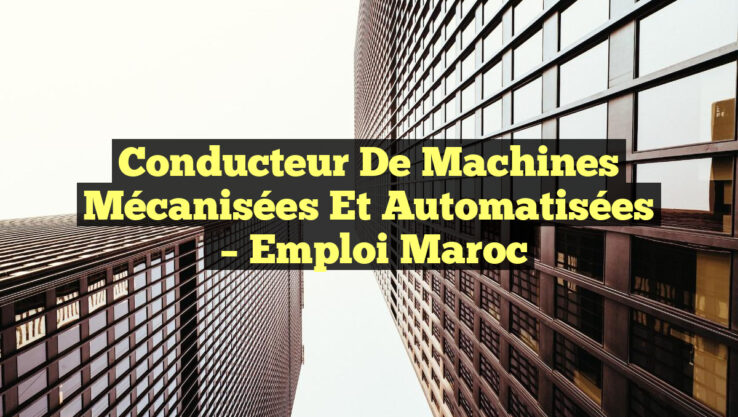 Conducteur de Machines Mécanisées et Automatisées – Emploi Maroc Conducteur de Machines Mécanisées et Automatisées
– Emploi Maroc
