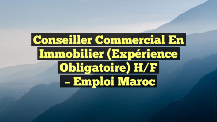 Conseiller Commercial en Immobilier (Expérience Obligatoire) H/F
– Emploi Maroc