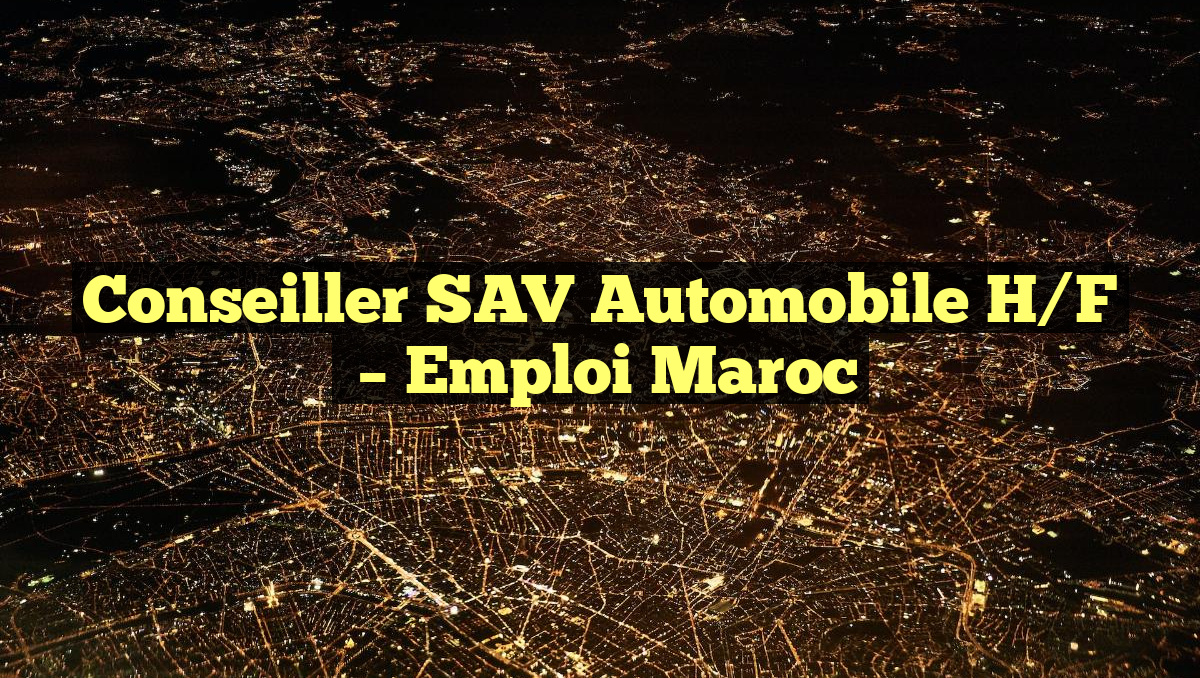 Conseiller SAV Automobile H/F
– Emploi Maroc