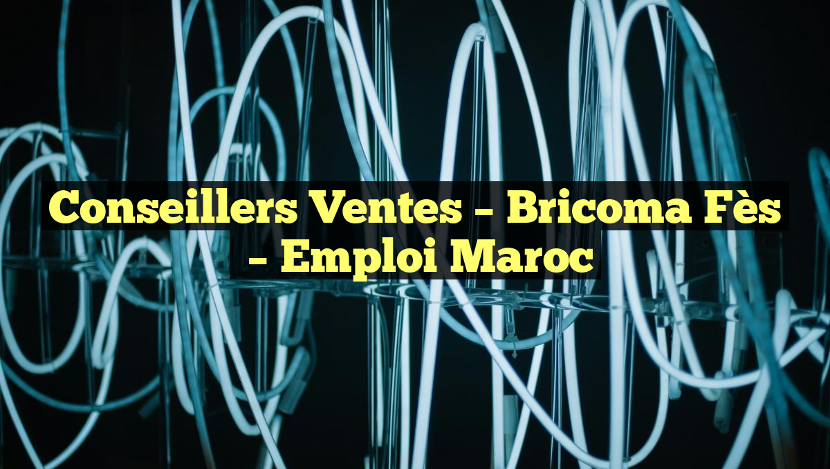 Conseillers Ventes – Bricoma Fès
– Emploi Maroc