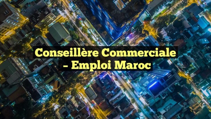 Conseillère Commerciale
– Emploi Maroc