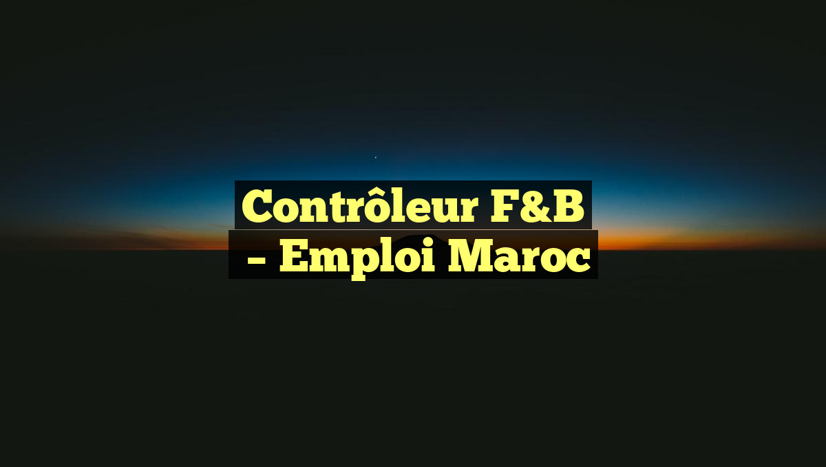 Contrôleur F&B
– Emploi Maroc