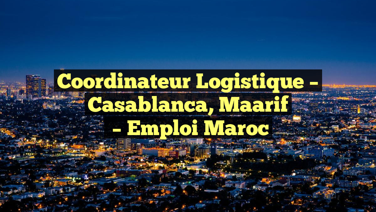 Coordinateur Logistique – Casablanca, Maarif
– Emploi Maroc