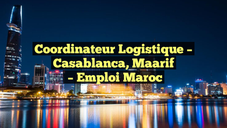 Coordinateur Logistique – Casablanca, Maarif
– Emploi Maroc