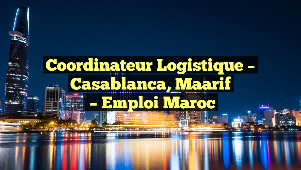 Coordinateur Logistique – Casablanca, Maarif
– Emploi Maroc