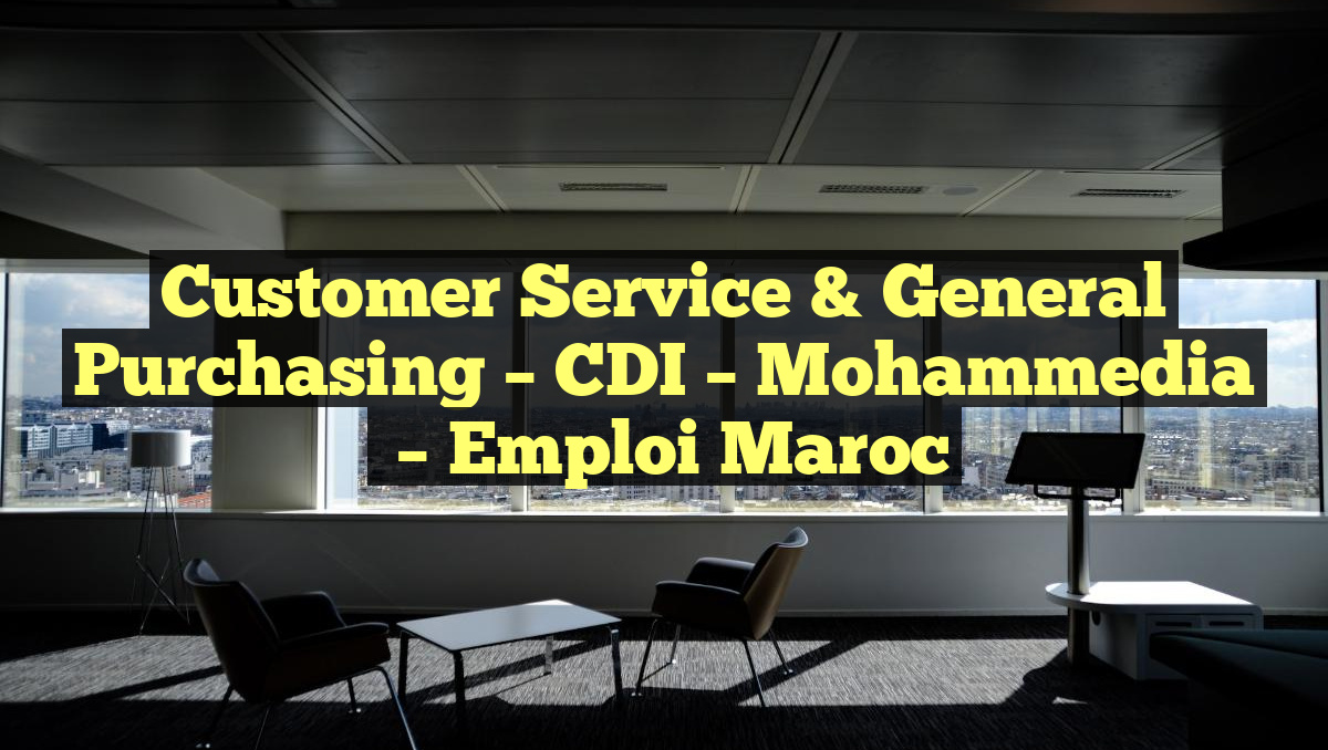 Customer Service & General Purchasing – CDI – Mohammedia
– Emploi Maroc