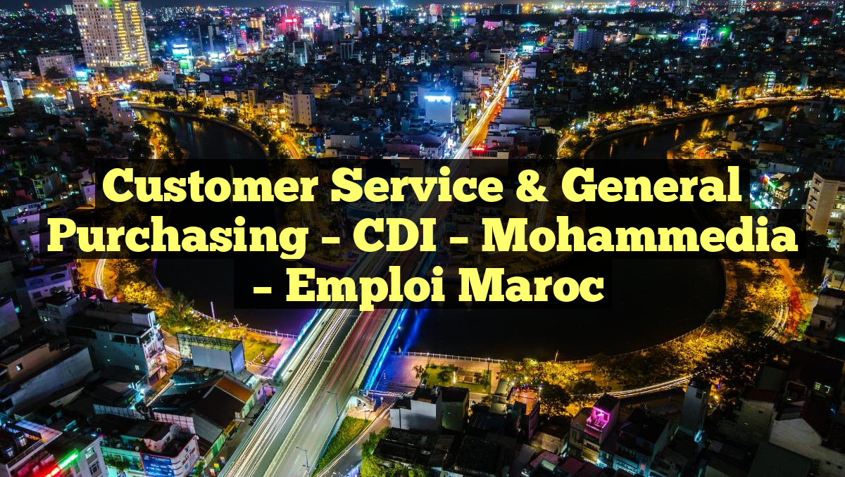 Customer Service & General Purchasing – CDI – Mohammedia
– Emploi Maroc