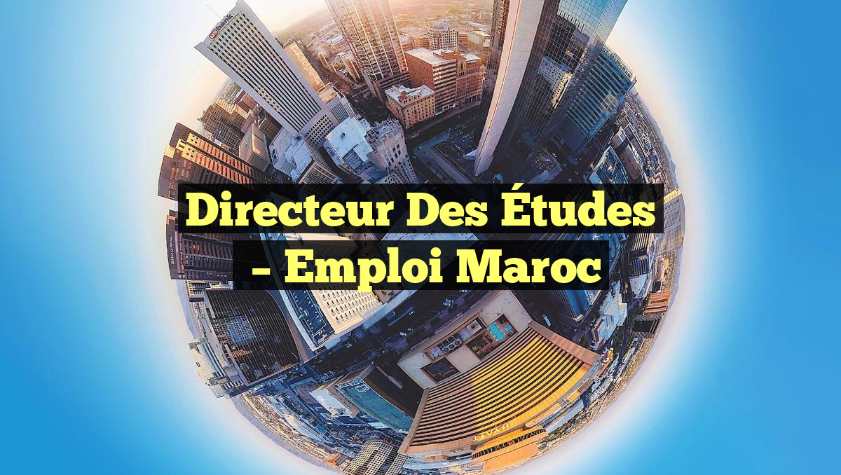 Directeur des Études
– Emploi Maroc