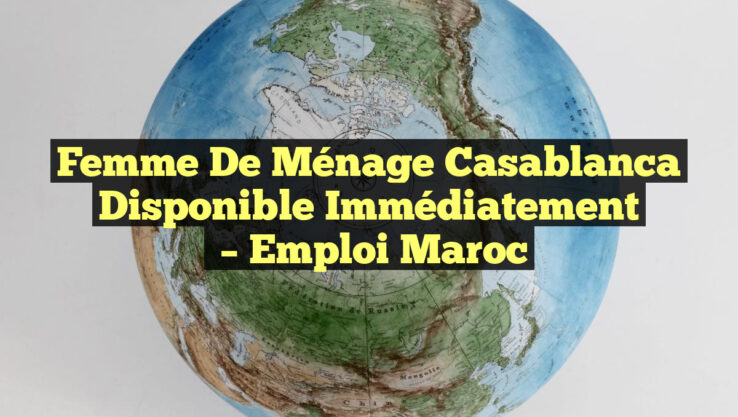 Femme de Ménage Casablanca Disponible Immédiatement – Emploi Maroc Femme de Ménage Casablanca Disponible Immédiatement
– Emploi Maroc