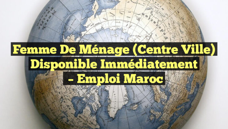 Femme de Ménage (Centre Ville) Disponible Immédiatement
– Emploi Maroc