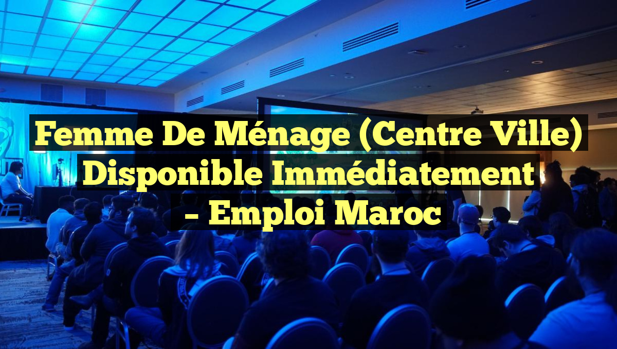 Femme de Ménage (Centre Ville) Disponible Immédiatement
– Emploi Maroc