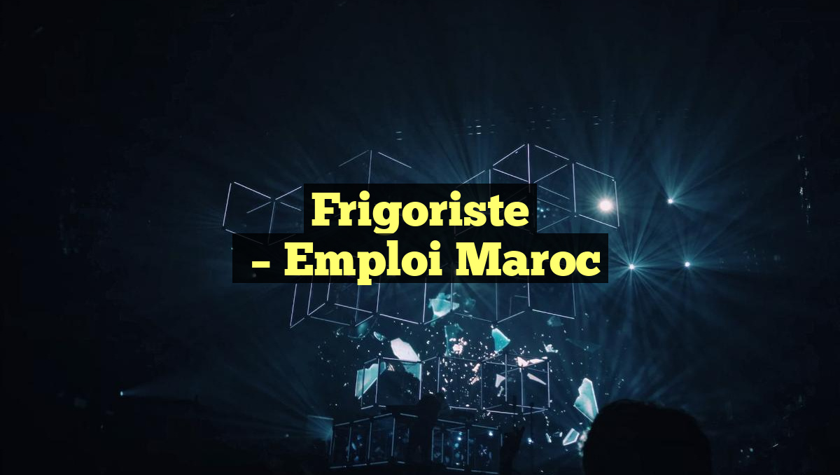 Frigoriste
– Emploi Maroc