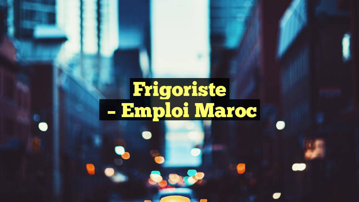 Frigoriste
– Emploi Maroc