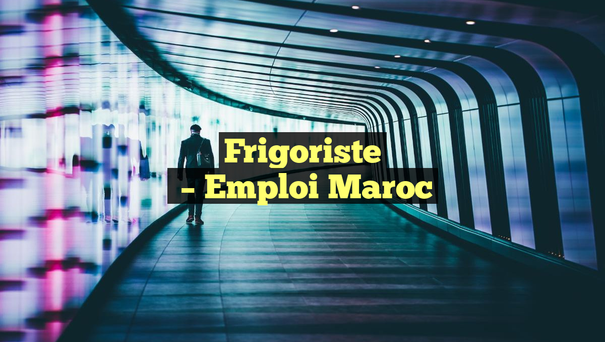 Frigoriste
– Emploi Maroc