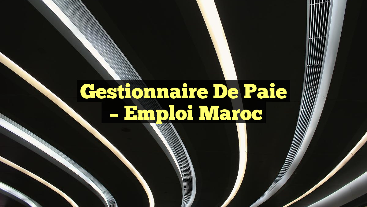 Gestionnaire de Paie
– Emploi Maroc