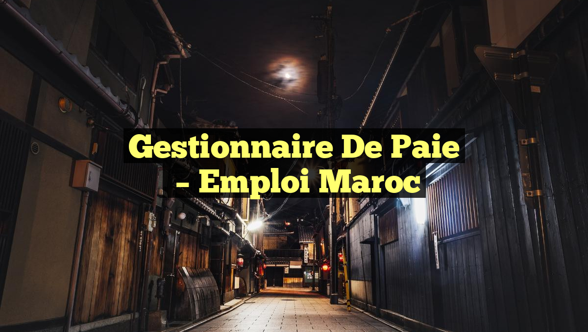 Gestionnaire de Paie
– Emploi Maroc