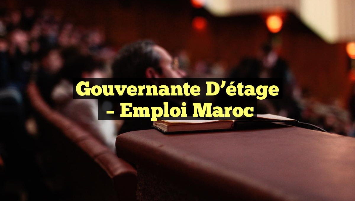 Gouvernante D&rsquo;étage
– Emploi Maroc