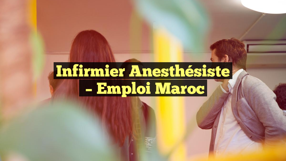 Infirmier Anesthésiste
– Emploi Maroc
