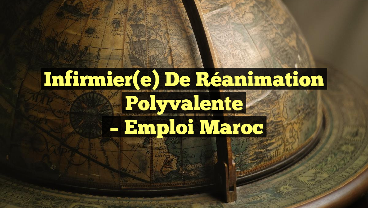 Infirmier(e) de Réanimation Polyvalente
– Emploi Maroc