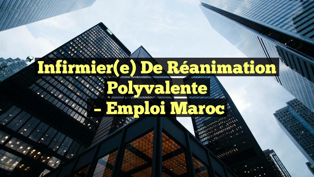 Infirmier(e) de Réanimation Polyvalente
– Emploi Maroc