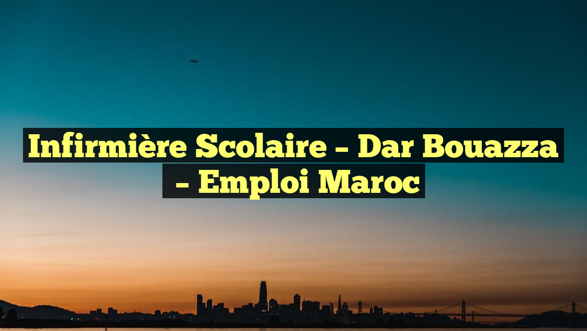 Infirmière Scolaire – Dar Bouazza
– Emploi Maroc