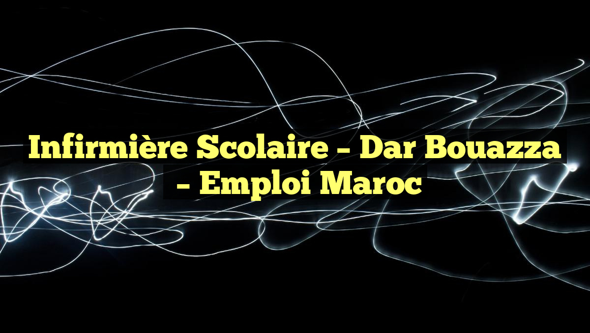Infirmière Scolaire – Dar Bouazza
– Emploi Maroc