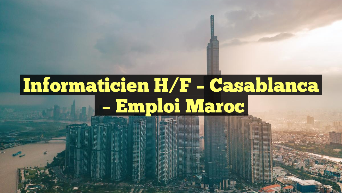 Informaticien H/F – Casablanca
– Emploi Maroc