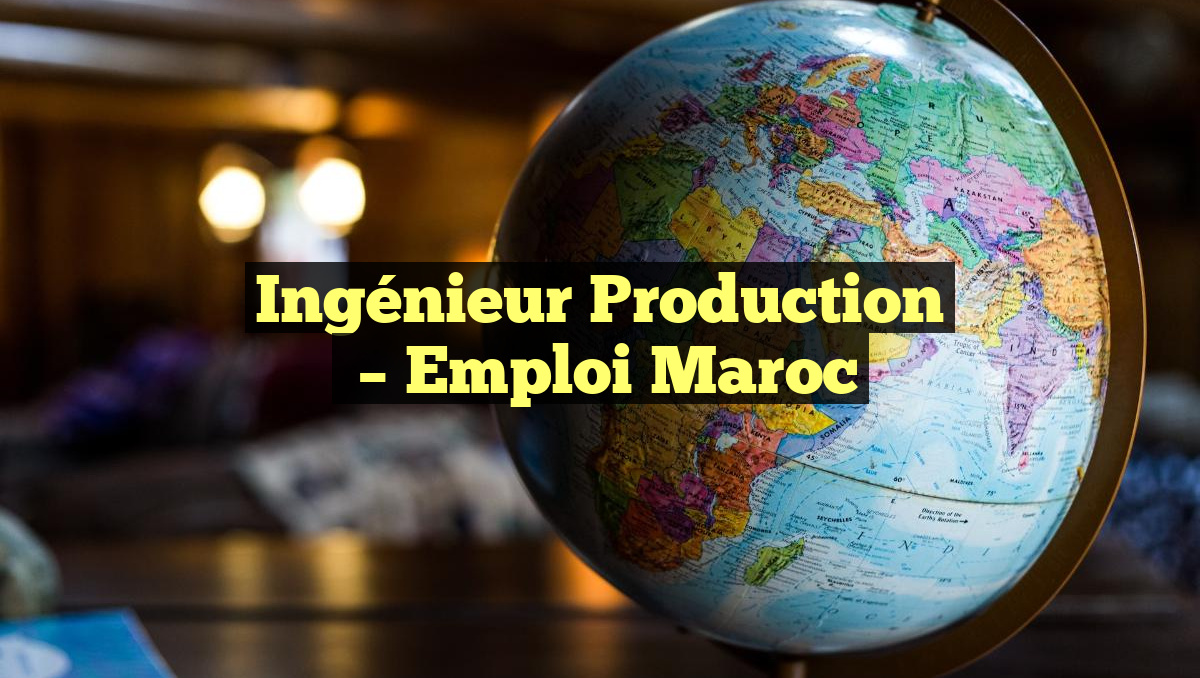 Ingénieur Production
– Emploi Maroc