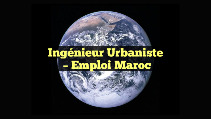 Ingénieur Urbaniste
– Emploi Maroc