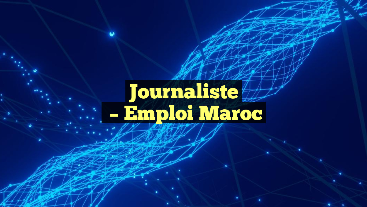 Journaliste
– Emploi Maroc