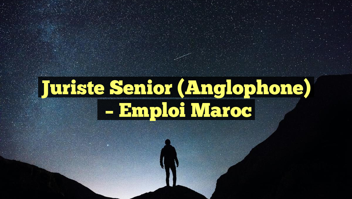 Juriste Senior (Anglophone)
– Emploi Maroc