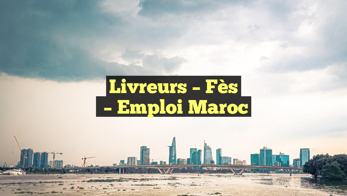 Livreurs – Fès
– Emploi Maroc