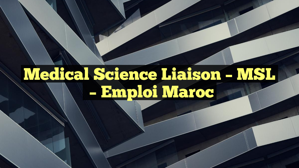 Medical Science Liaison – MSL
– Emploi Maroc