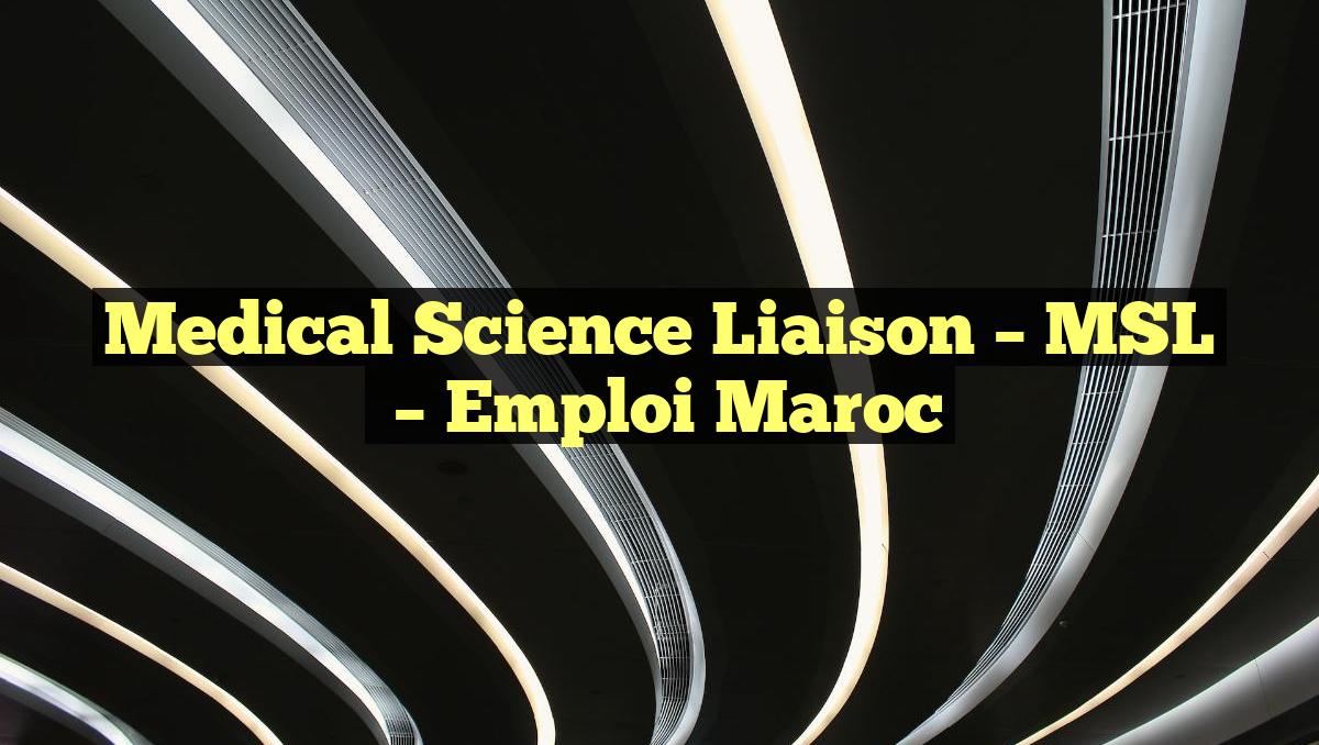 Medical Science Liaison – MSL
– Emploi Maroc
