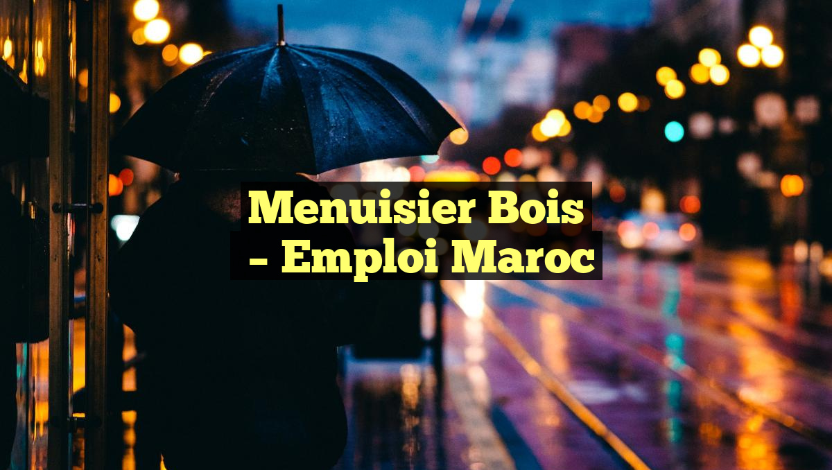 Menuisier Bois
– Emploi Maroc