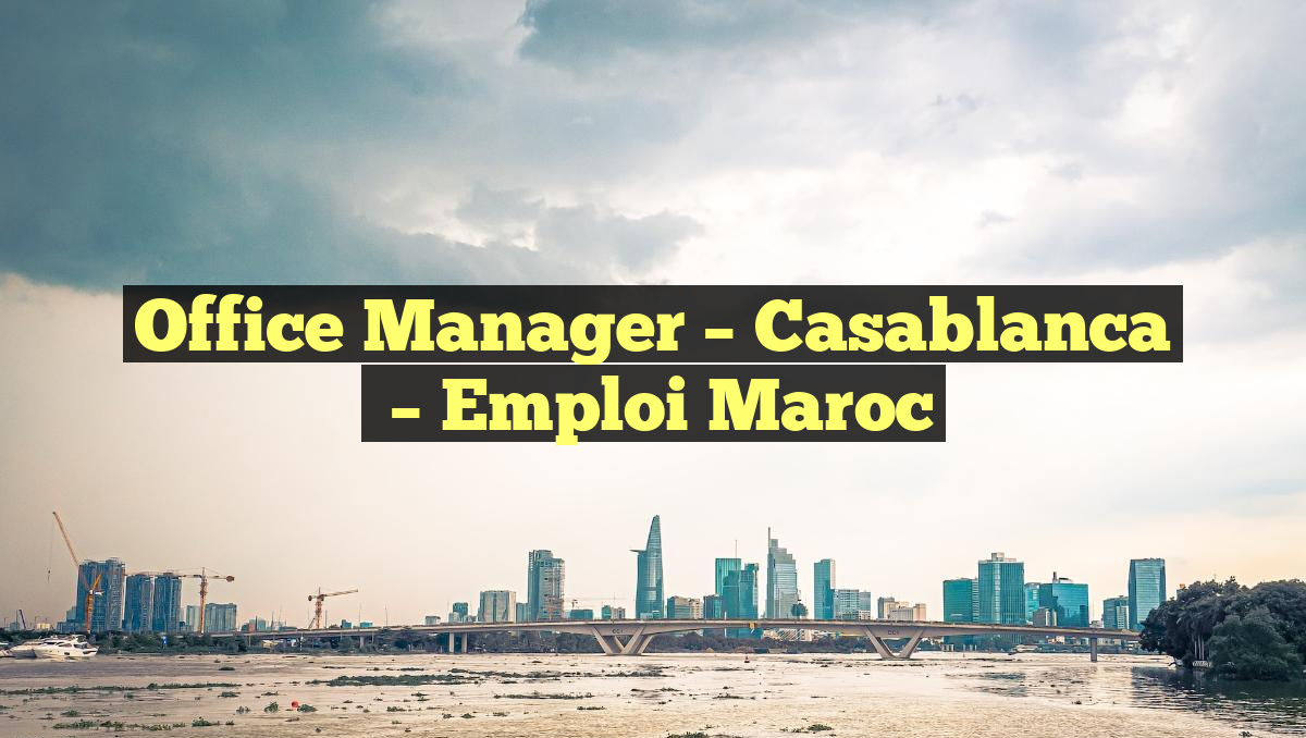 Office Manager – Casablanca
– Emploi Maroc