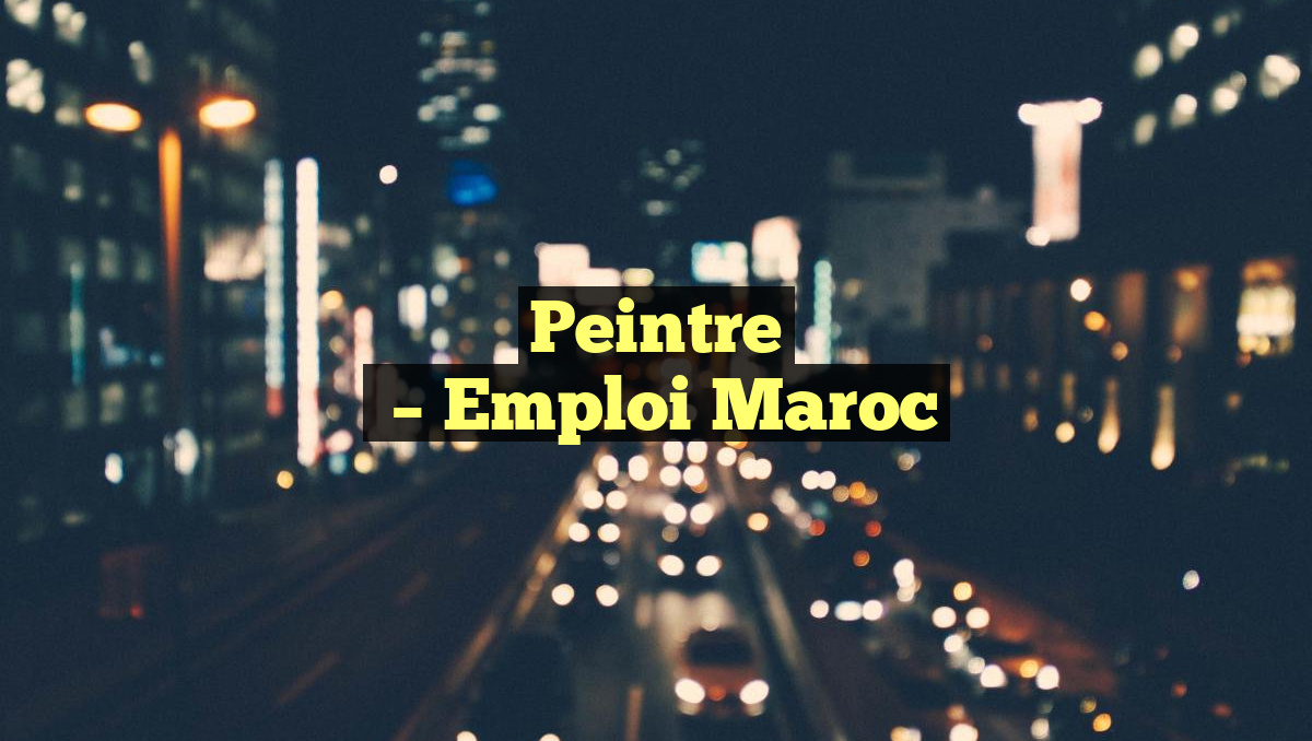 Peintre
– Emploi Maroc