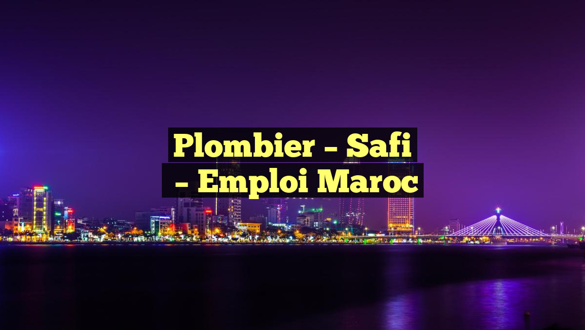 Plombier – Safi
– Emploi Maroc