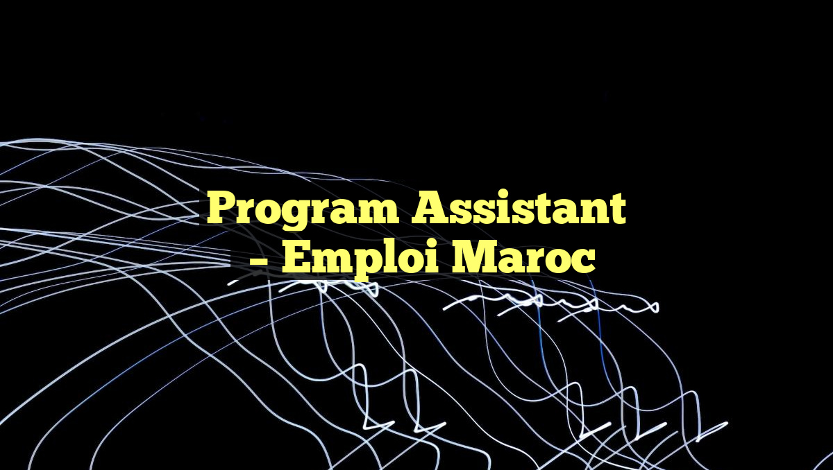 Program Assistant
– Emploi Maroc