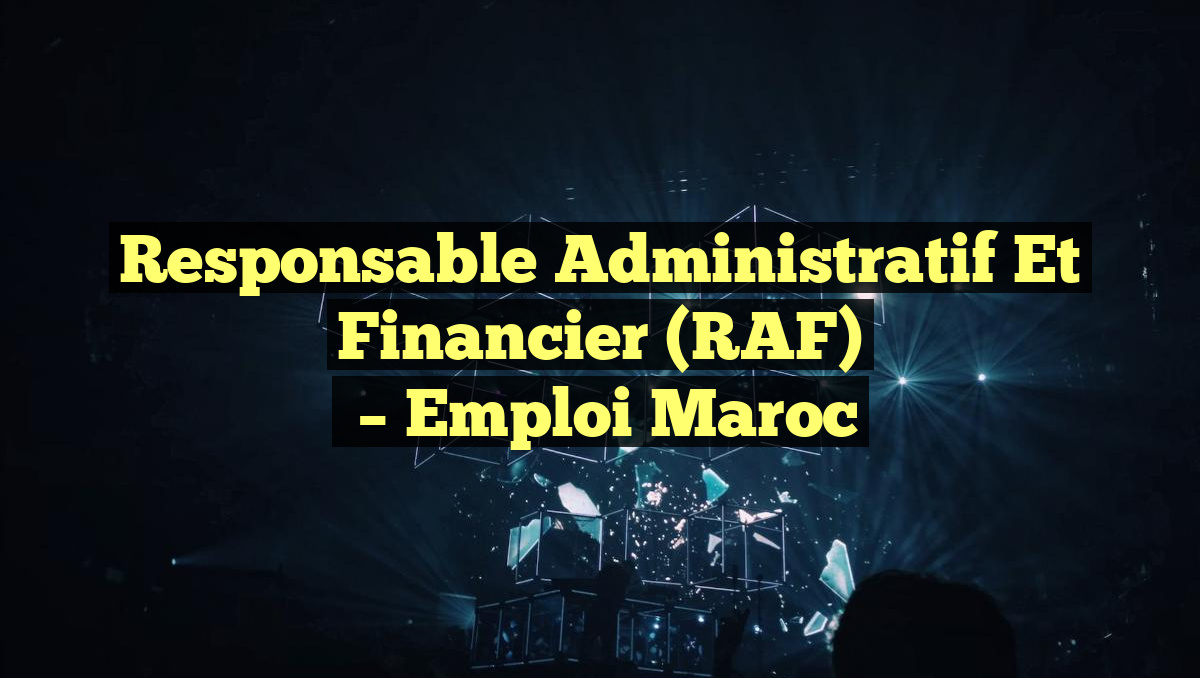 Responsable Administratif et Financier (RAF)
– Emploi Maroc
