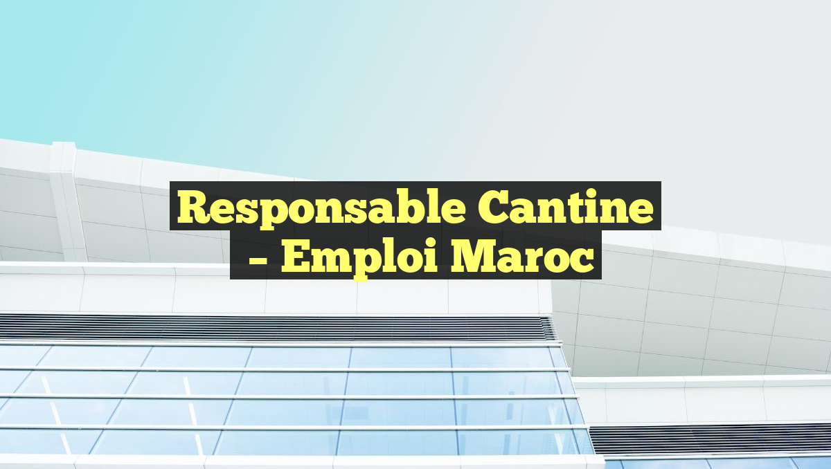 Responsable Cantine
– Emploi Maroc